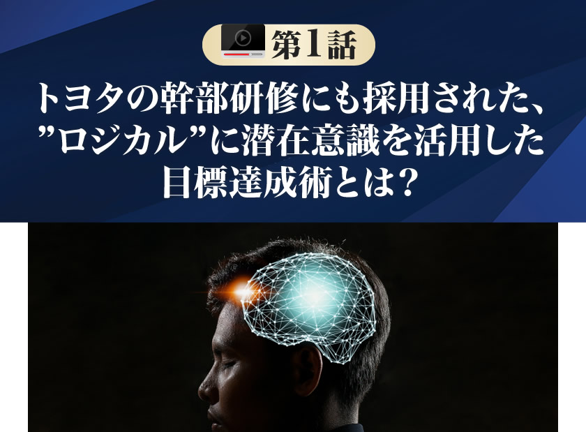 トヨタの幹部研修にも採用された、ロジカルに潜在意識を活用した目標達成術とは？