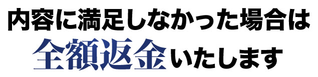 内容に満足しなかった場合は全額返金します